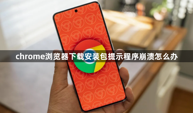 chrome浏览器下载安装包提示程序崩溃怎么办1