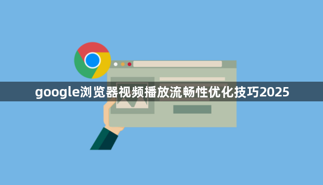 google浏览器视频播放流畅性优化技巧20251