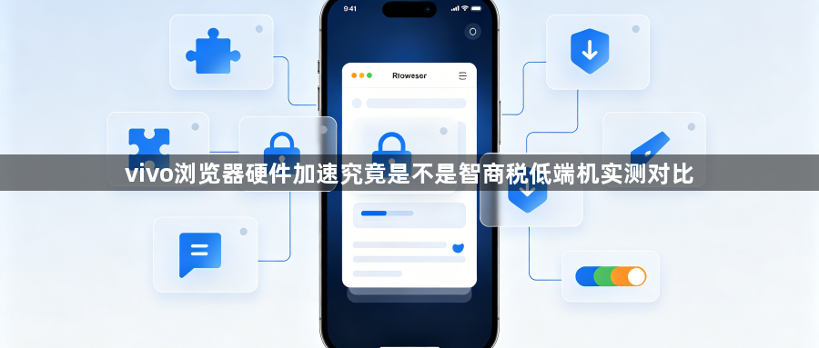 vivo浏览器硬件加速究竟是不是智商税低端机实测对比1