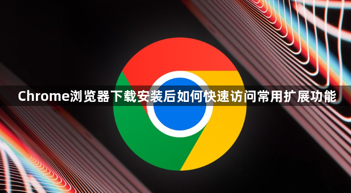 Chrome浏览器下载安装后如何快速访问常用扩展功能1