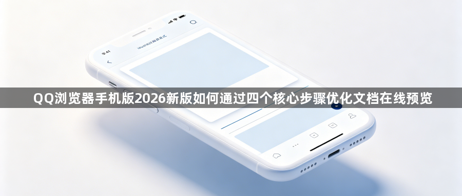 QQ浏览器手机版2026新版如何通过四个核心步骤优化文档在线预览1
