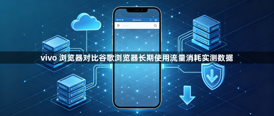 vivo 浏览器对比谷歌浏览器长期使用流量消耗实测数据1