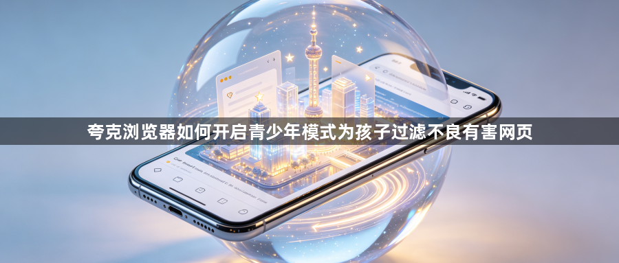 夸克浏览器如何开启青少年模式为孩子过滤不良有害网页1