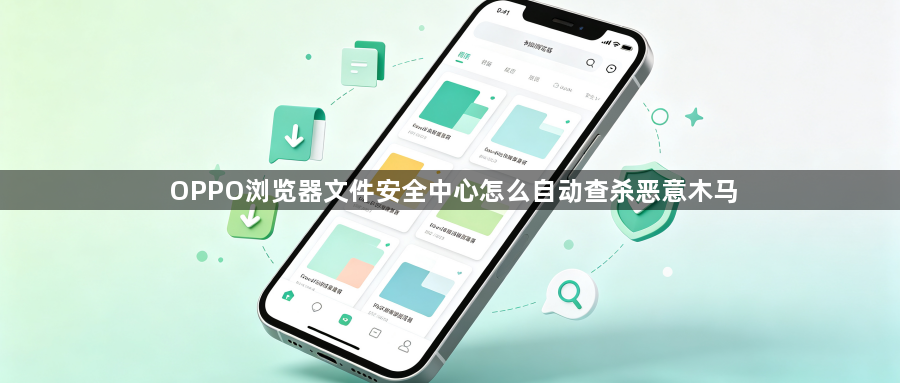 OPPO浏览器文件安全中心怎么自动查杀恶意木马1