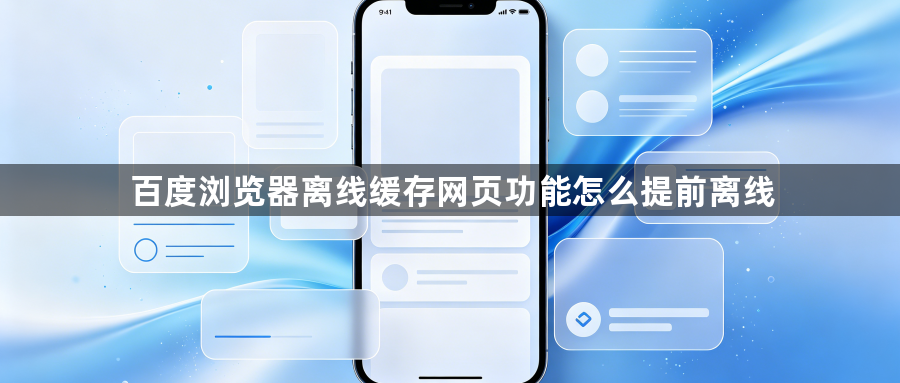 百度浏览器离线缓存网页功能怎么提前离线1