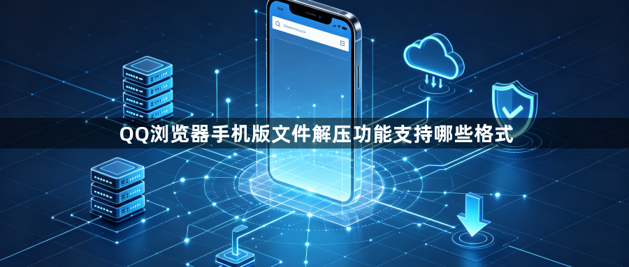 QQ浏览器手机版文件解压功能支持哪些格式1
