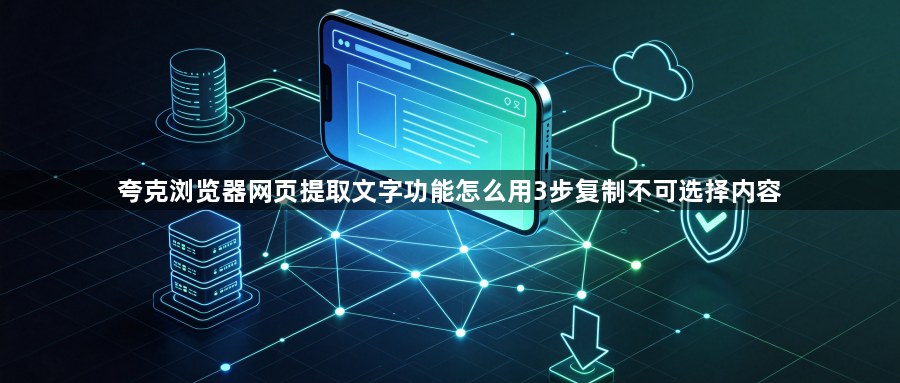 夸克浏览器网页提取文字功能怎么用3步复制不可选择内容1