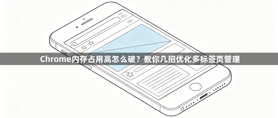 Chrome内存占用高怎么破?教你几招优化多标签页管理1