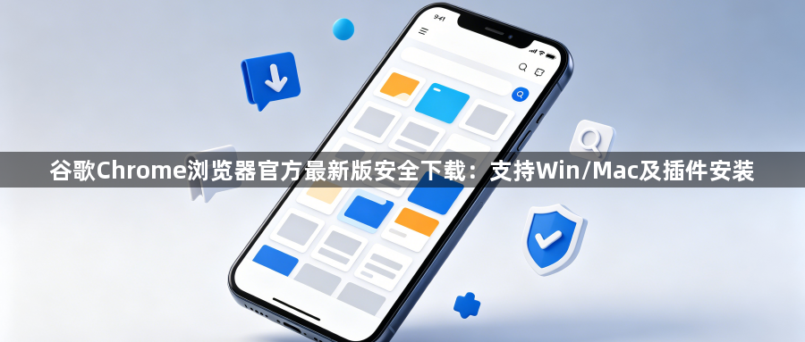 谷歌Chrome浏览器官方最新版安全下载：支持Win/Mac及插件安装1